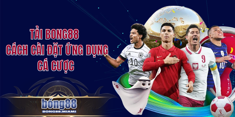 Tải Bong88 Cách Cài Đặt Ứng Dụng Cá Cược